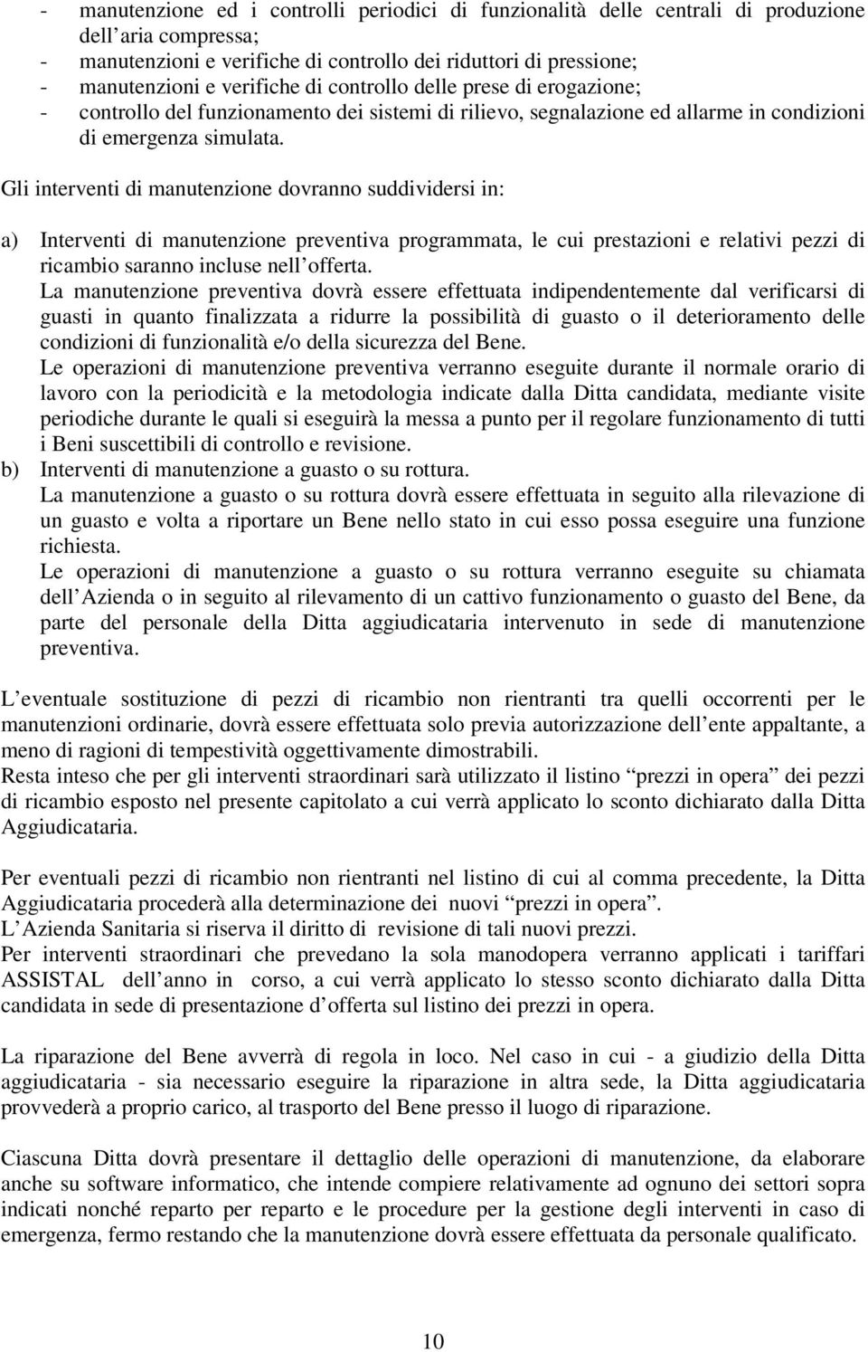 Gli interventi di manutenzione dovranno suddividersi in: a) Interventi di manutenzione preventiva programmata, le cui prestazioni e relativi pezzi di ricambio saranno incluse nell offerta.