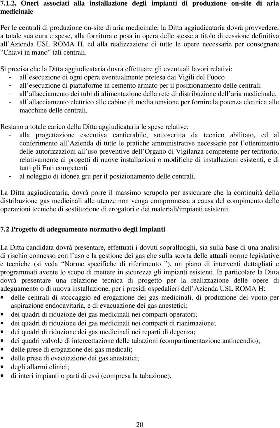 sua cura e spese, alla fornitura e posa in opera delle stesse a titolo di cessione definitiva all Azienda USL ROMA H, ed alla realizzazione di tutte le opere necessarie per consegnare Chiavi in mano