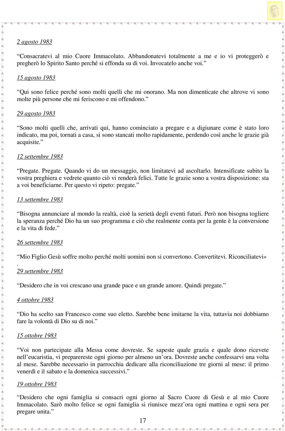 cominciato a pregare e a digiunare come è stato loro indicato, ma poi, tornati a casa, si sono stancati molto rapidamente, perdendo così anche le grazie già acquisite 12 settembre 1983 Pregate