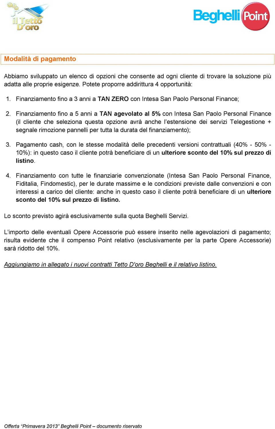 Finanziamento fino a 5 anni a TAN agevolato al 5% con Intesa San Paolo Personal Finance (il cliente che seleziona questa opzione avrà anche l estensione dei servizi Telegestione + segnale rimozione