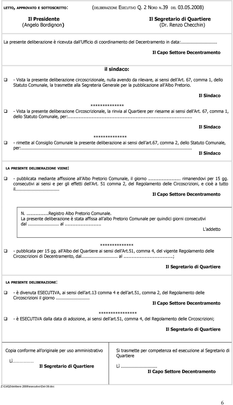 .. il sindaco: - Vista la presente deliberazione circoscrizionale, nulla avendo da rilevare, ai sensi dell Art.