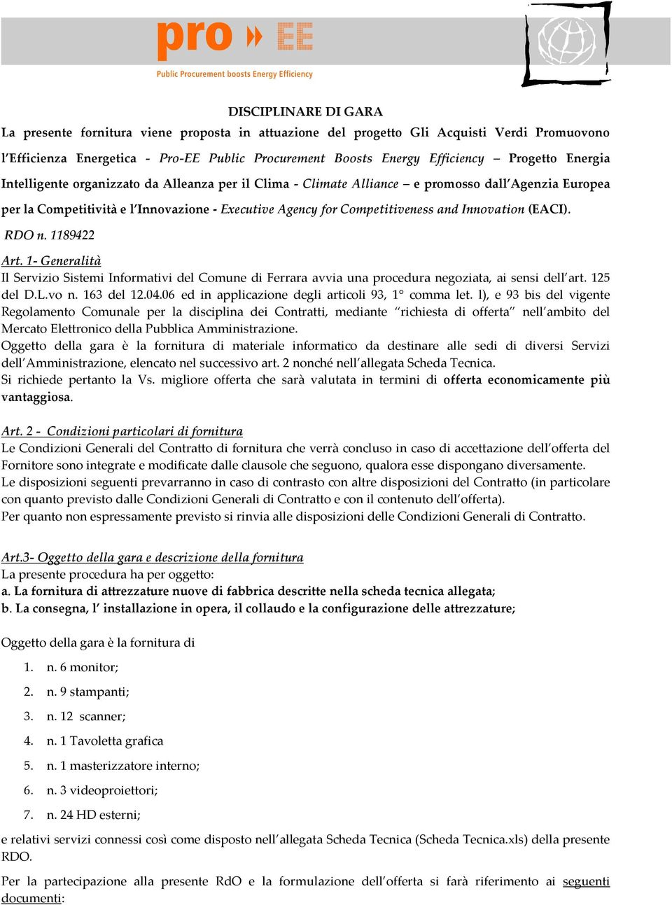 Innovation (EACI). RDO n. 1189422 Art. 1- Generalità Il Servizio Sistemi Informativi del Comune di Ferrara avvia una procedura negoziata, ai sensi dell art. 125 del D.L.vo n. 163 del 12.04.