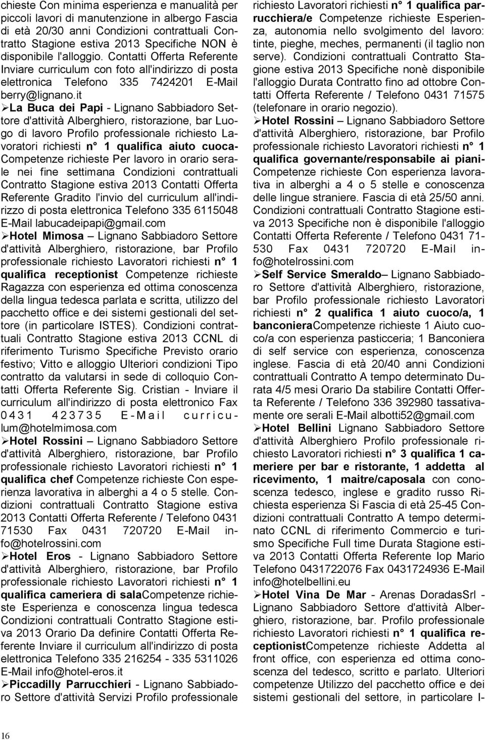 it La Buca dei Papi - Lignano Sabbiadoro Settore d'attività Alberghiero, ristorazione, bar Luogo di lavoro Profilo professionale richiesto Lavoratori richiesti n 1 qualifica aiuto cuoca- Competenze