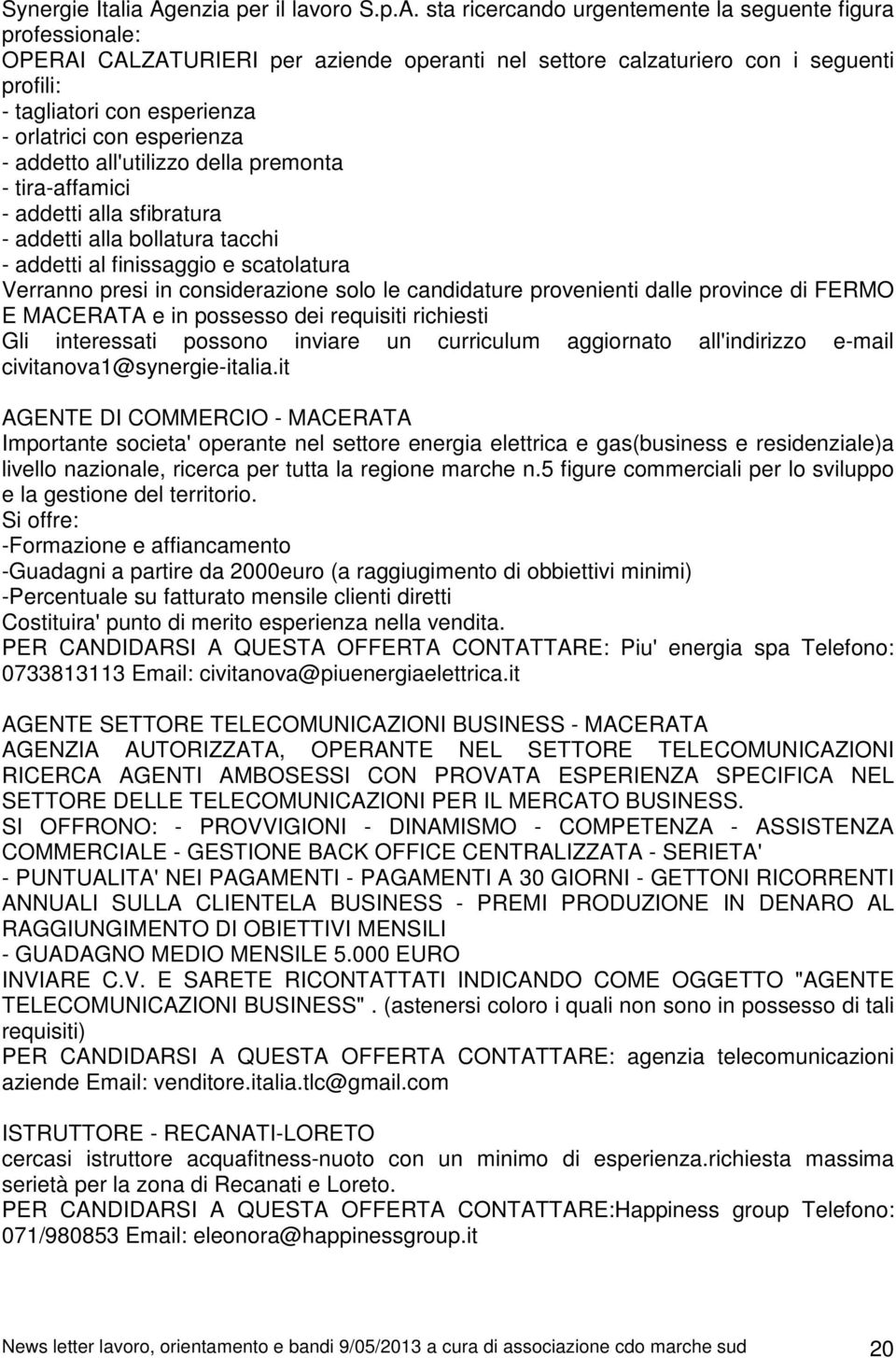 sta ricercando urgentemente la seguente figura professionale: OPERAI CALZATURIERI per aziende operanti nel settore calzaturiero con i seguenti profili: - tagliatori con esperienza - orlatrici con