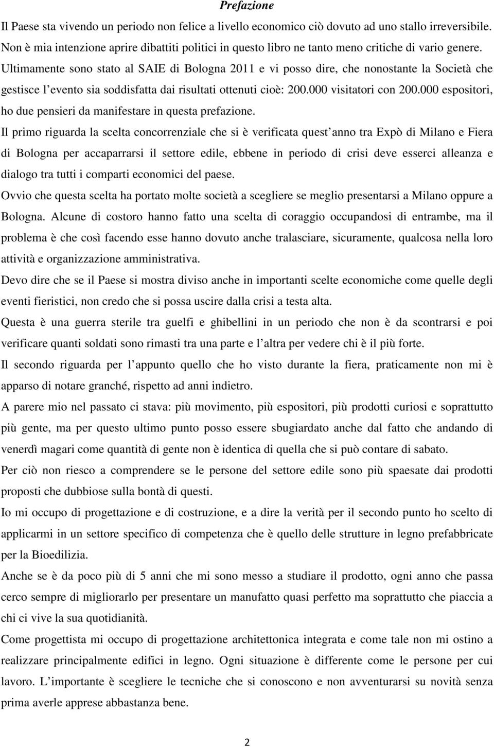 Ultimamente sono stato al SAIE di Bologna 2011 e vi posso dire, che nonostante la Società che gestisce l evento sia soddisfatta dai risultati ottenuti cioè: 200.000 visitatori con 200.