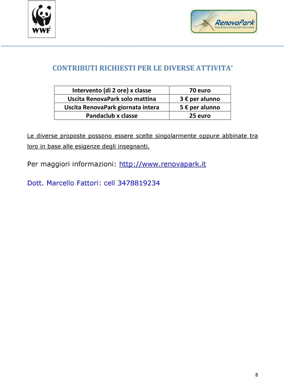 Le diverse proposte possono essere scelte singolarmente oppure abbinate tra loro in base alle esigenze