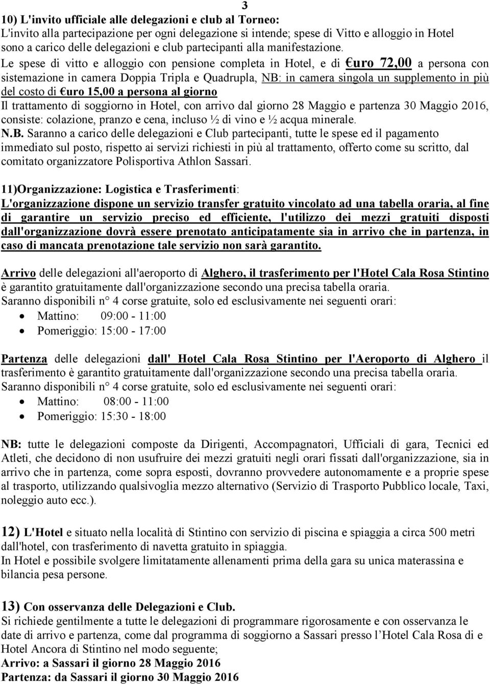 Le spese di vitto e alloggio con pensione completa in Hotel, e di uro 72,00 a persona con sistemazione in camera Doppia Tripla e Quadrupla, NB: in camera singola un supplemento in più del costo di