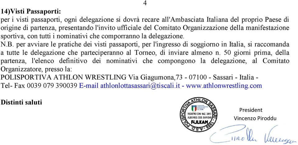 per avviare le pratiche dei visti passaporti, per l'ingresso di soggiorno in Italia, si raccomanda a tutte le delegazione che parteciperanno al Torneo, di inviare almeno n.