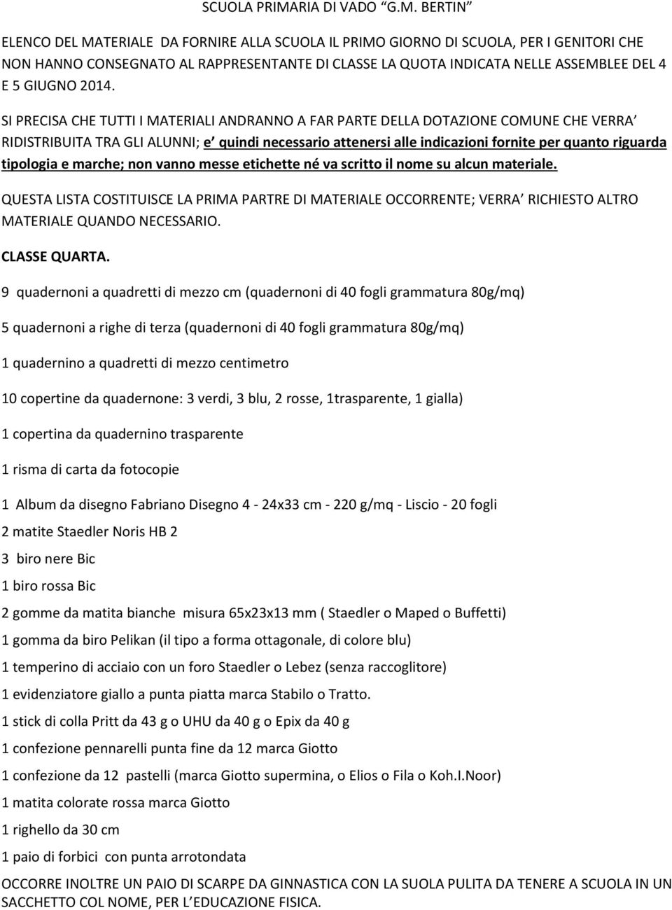 di 40 fogli grammatura 80g/mq) 10 copertine da quadernone: 3 verdi, 3 blu, 2 rosse, 1trasparente, 1 gialla) 3 biro nere