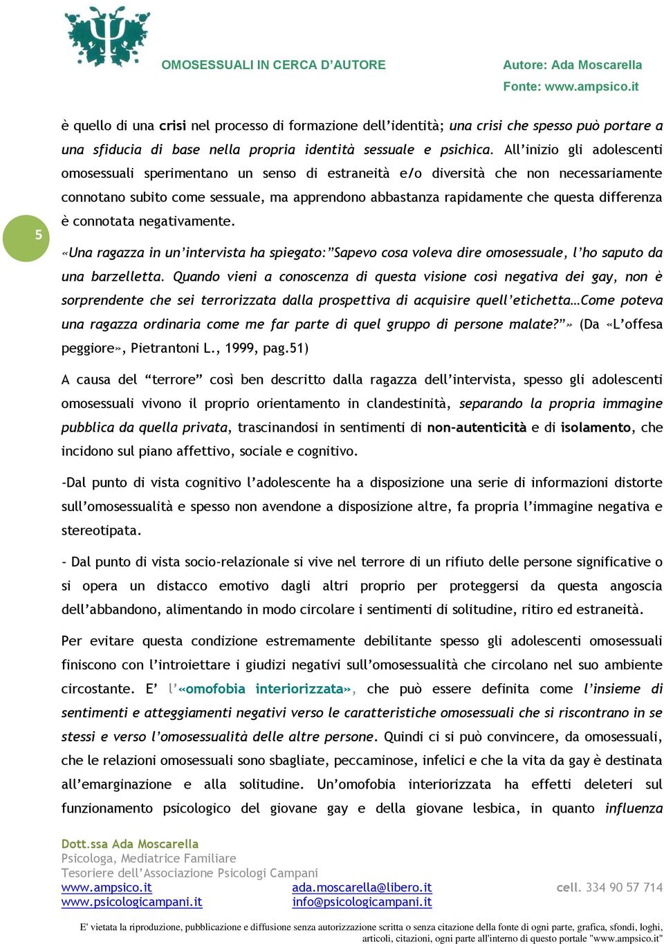 differenza è connotata negativamente. «Una ragazza in un intervista ha spiegato: Sapevo cosa voleva dire omosessuale, l ho saputo da una barzelletta.