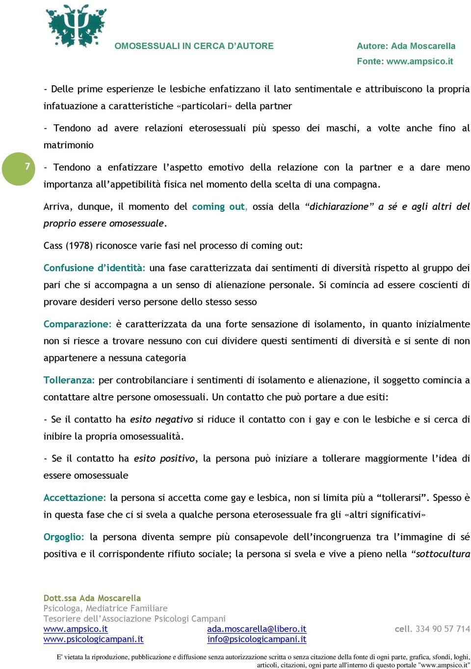 scelta di una compagna. Arriva, dunque, il momento del coming out, ossia della dichiarazione a sé e agli altri del proprio essere omosessuale.