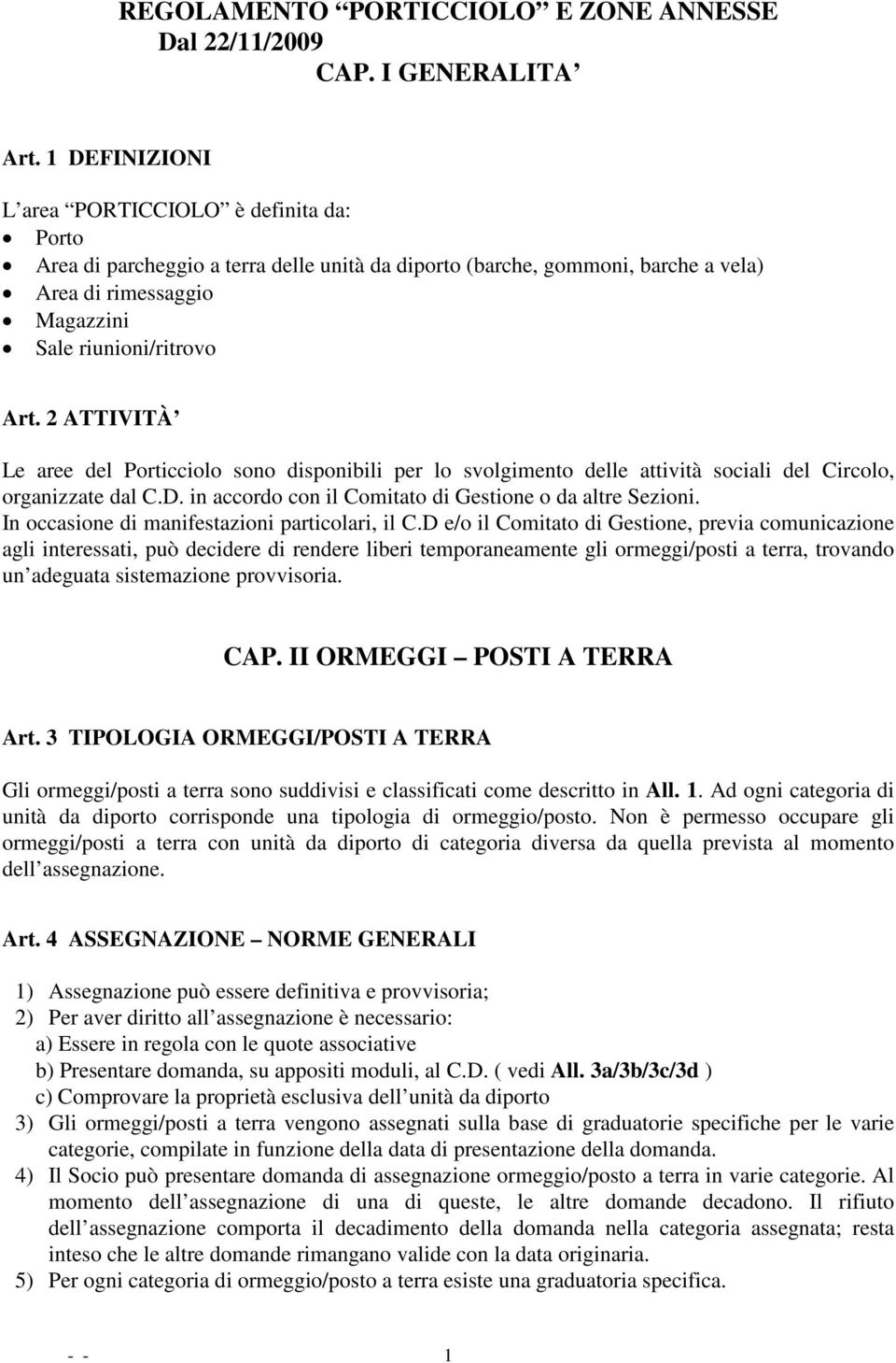 2 ATTIVITÀ Le aree del Porticciolo sono disponibili per lo svolgimento delle attività sociali del Circolo, organizzate dal C.D. in accordo con il Comitato di Gestione o da altre Sezioni.