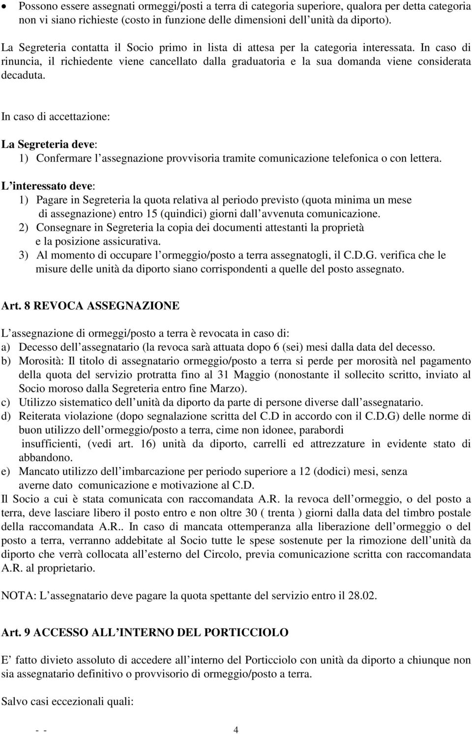 In caso di rinuncia, il richiedente viene cancellato dalla graduatoria e la sua domanda viene considerata decaduta.