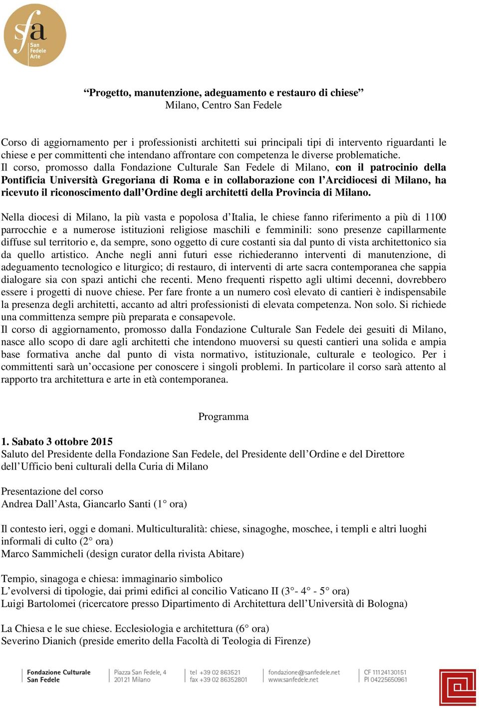 Il corso, promosso dalla Fondazione Culturale San Fedele di Milano, con il patrocinio della Pontificia Università Gregoriana di Roma e in collaborazione con l Arcidiocesi di Milano, ha ricevuto il