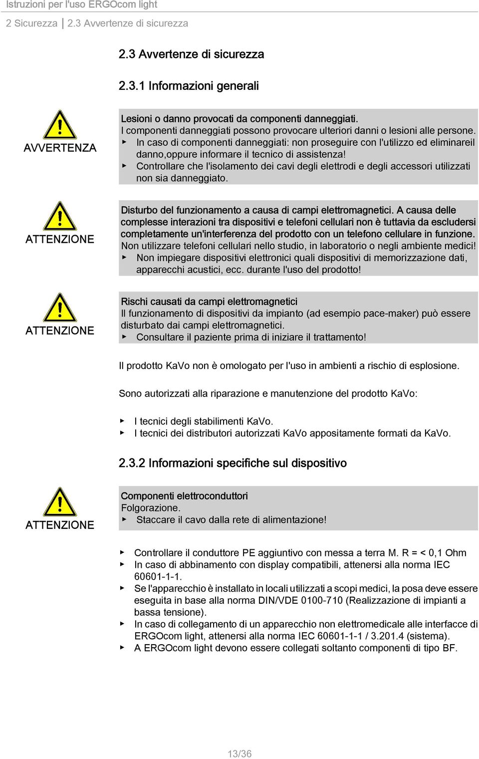 In caso di componenti danneggiati: non proseguire con l'utilizzo ed eliminareil danno,oppure informare il tecnico di assistenza!