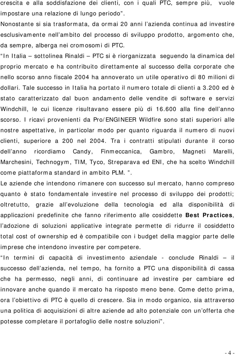 In Italia sottolinea Rinaldi PTC si è riorganizzata seguendo la dinamica del proprio mercato e ha contribuito direttamente al successo della corporate che nello scorso anno fiscale 2004 ha annoverato