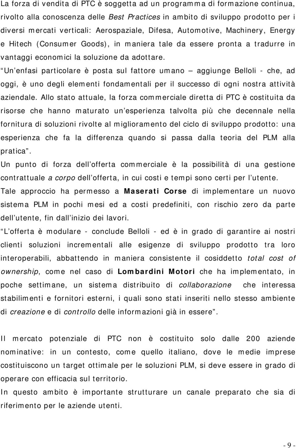 Un enfasi particolare è posta sul fattore umano aggiunge Belloli - che, ad oggi, è uno degli elementi fondamentali per il successo di ogni nostra attività aziendale.