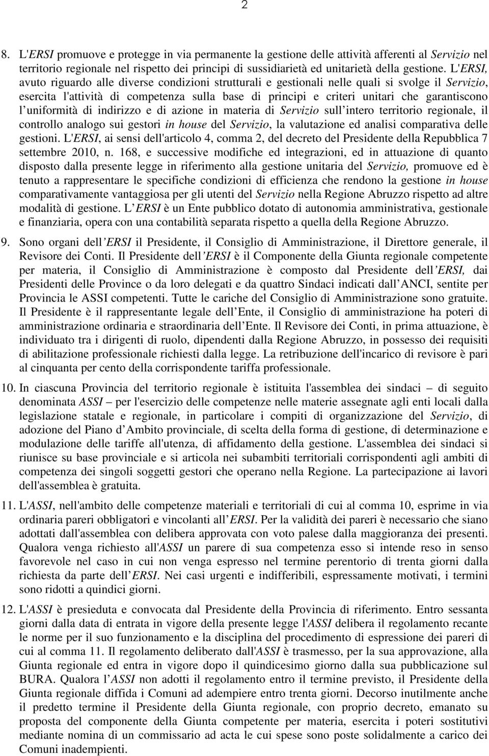 l uniformità di indirizzo e di azione in materia di Servizio sull intero territorio regionale, il controllo analogo sui gestori in house del Servizio, la valutazione ed analisi comparativa delle