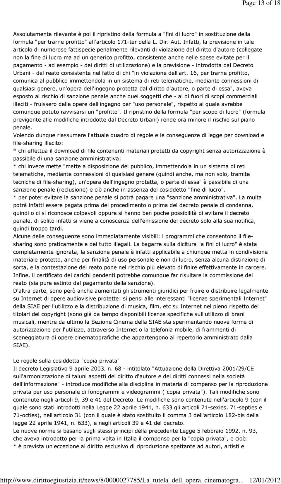 nelle spese evitate per il pagamento - ad esempio - dei diritti di utilizzazione) e la previsione - introdotta dal Decreto Urbani - del reato consistente nel fatto di chi "in violazione dell'art.