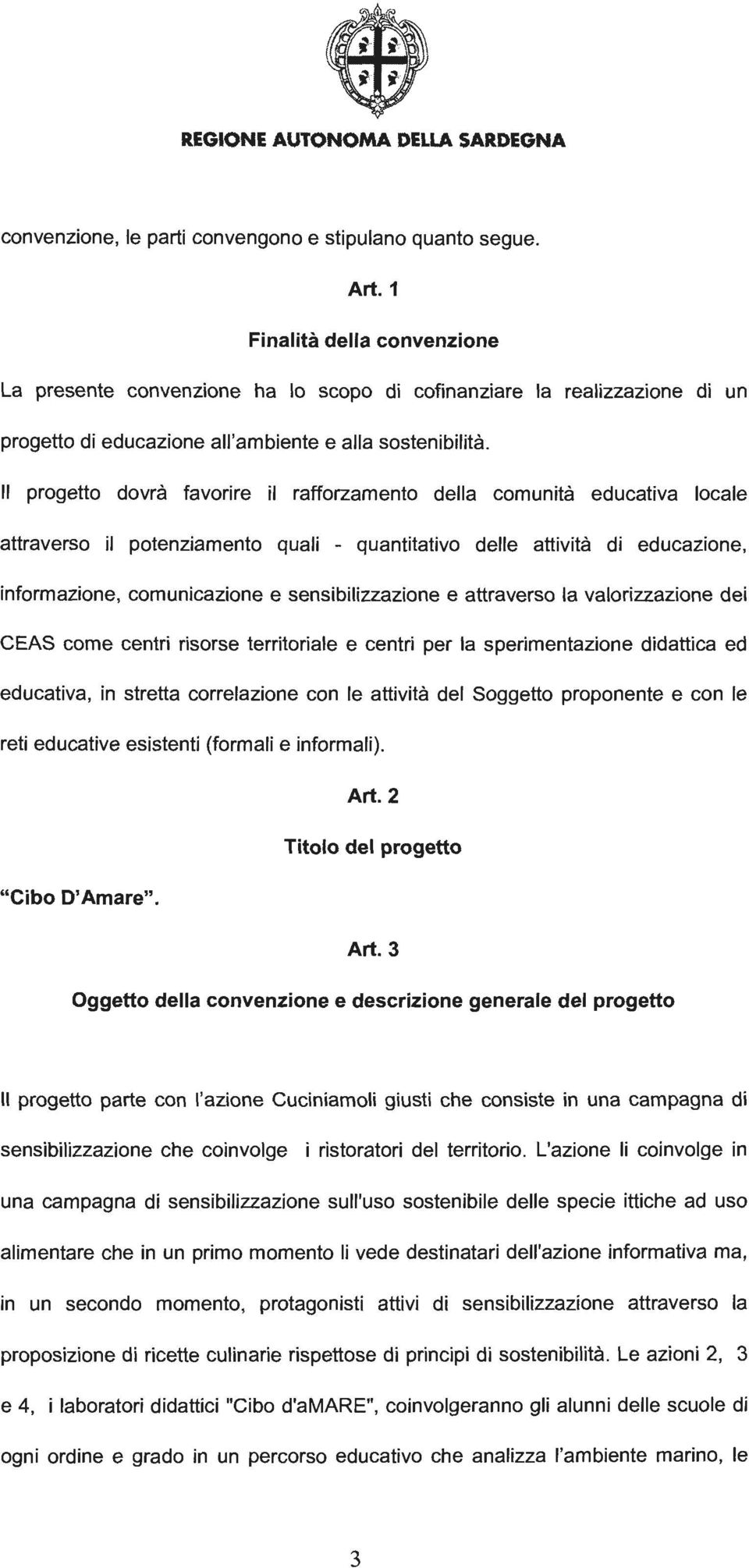 II progetto dovra favorire il rafforzamento della comunita educativa locale attraverso il potenziamento quali - quantitativa delle attivita di educazione, informazione, comunicazione e