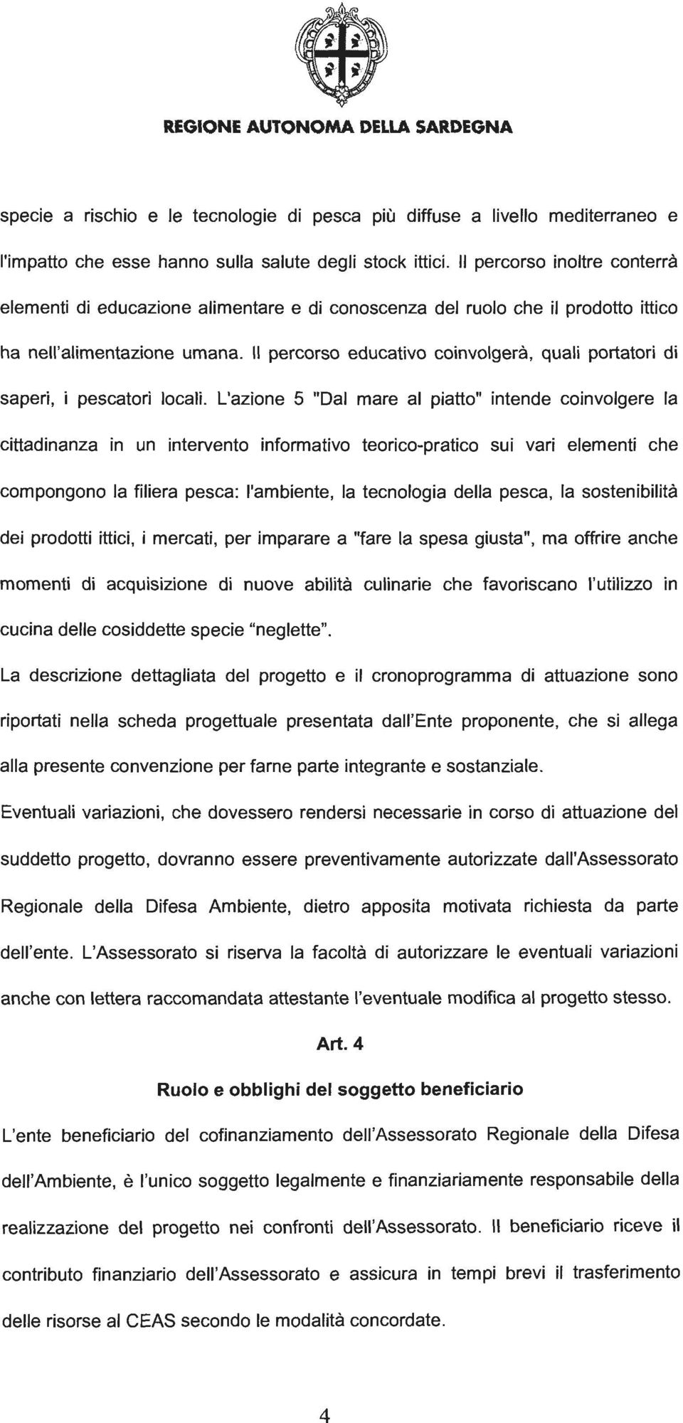 II percorso educativo coinvolgera, quali portatori di saperi, i pescatori locali.