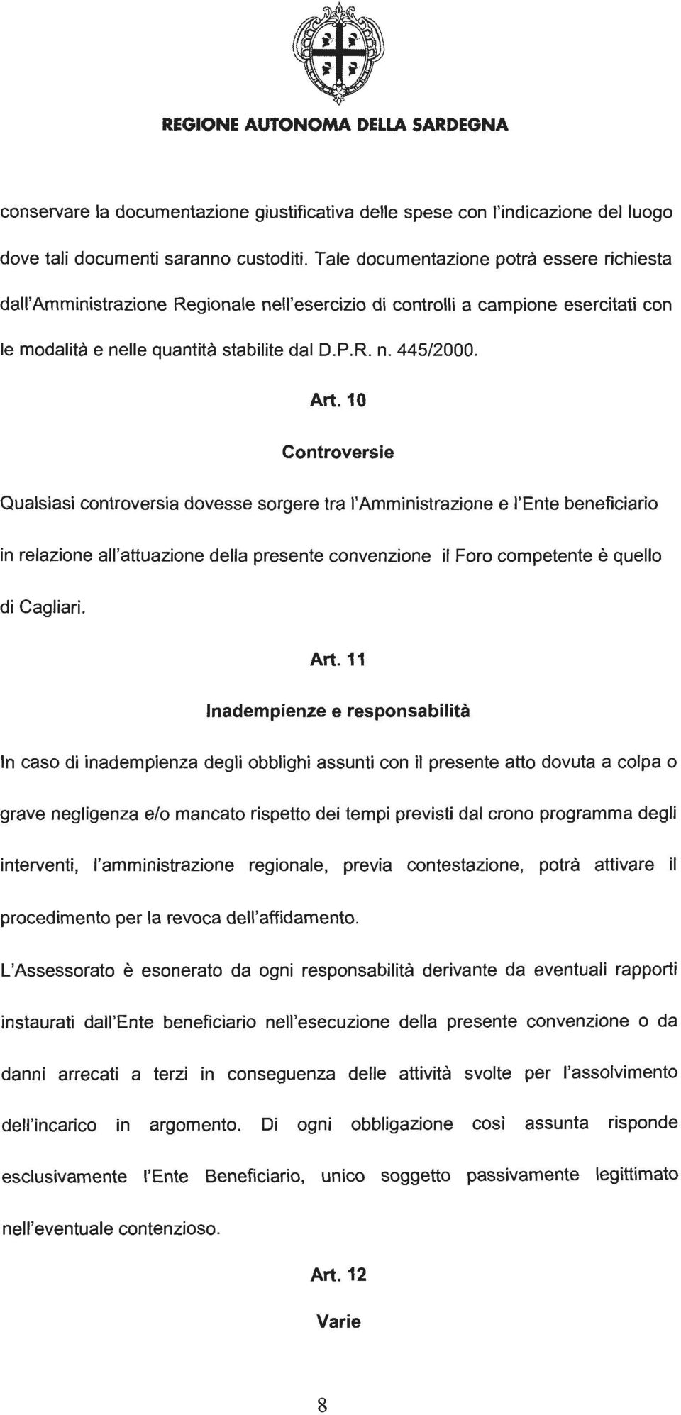 10 Controversie Qualsiasi controversia dovesse sorgere tra I'Amministrazione e I'Ente beneficiario in relazione all'attuazione della presente convenzione il Foro competente e quello di Cagliari. Art.