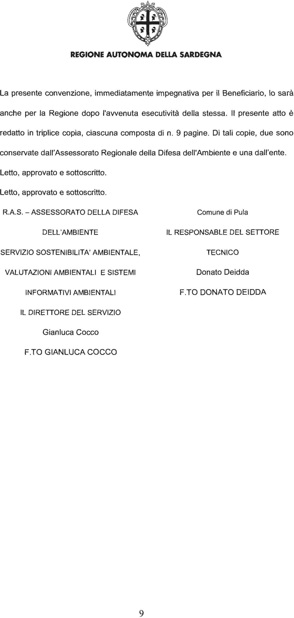 Di tali copie, due sono conservate daii'assessorato Regionale della Difesa deii'ambiente e una dall'ente. Letto, approvato e sottoscritto. Letto, approvato e sottoscritto. R.A.S.