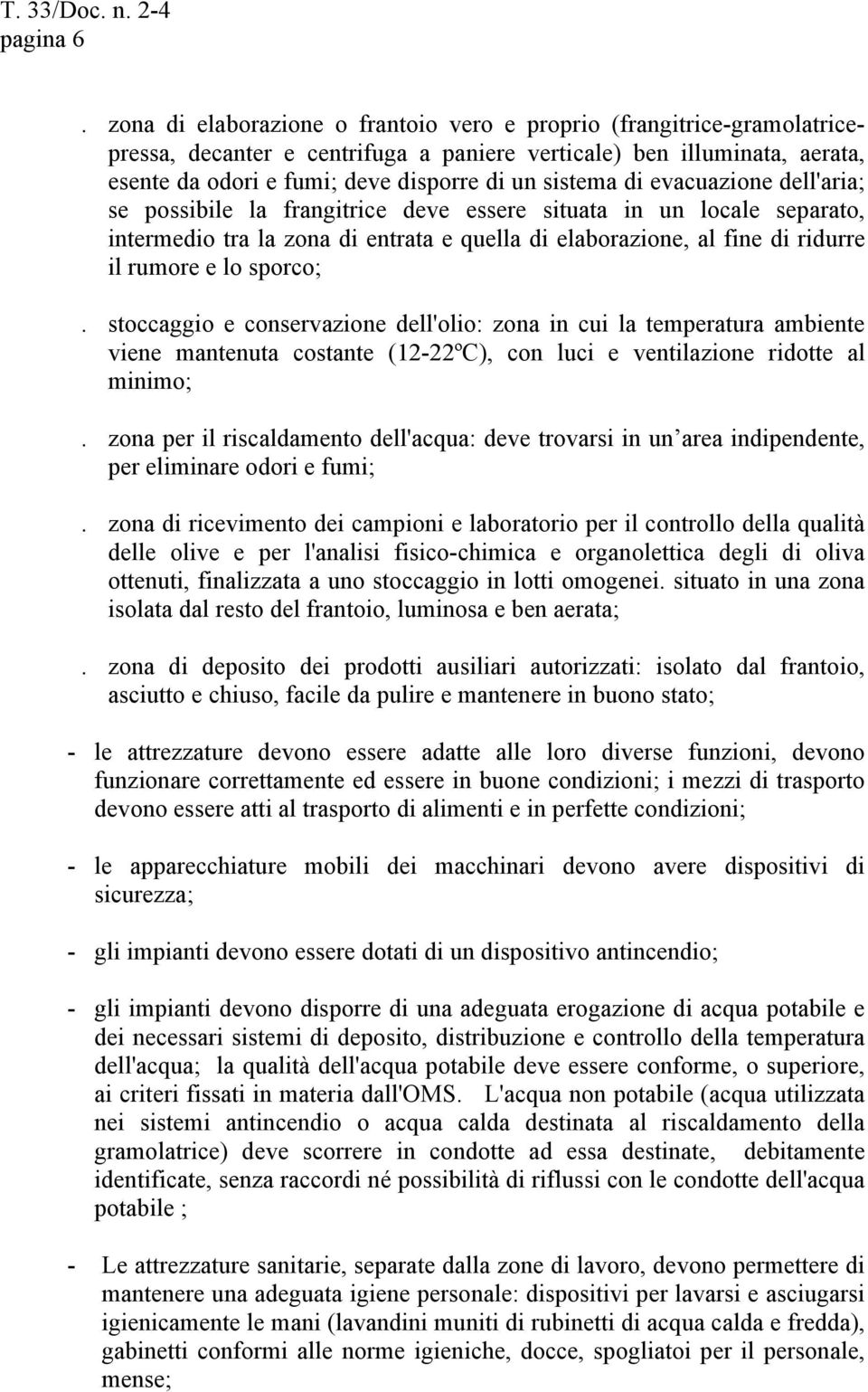 di evacuazione dell'aria; se possibile la frangitrice deve essere situata in un locale separato, intermedio tra la zona di entrata e quella di elaborazione, al fine di ridurre il rumore e lo sporco;.