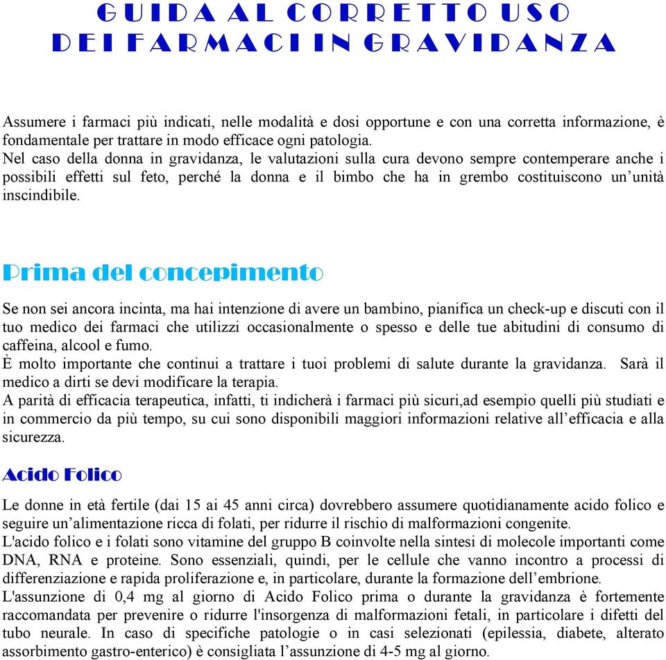 Nel caso della donna in gravidanza, le valutazioni sulla cura devono sempre contemperare anche i possibili effetti sul feto, perché la donna e il bimbo che ha in grembo costituiscono un unità