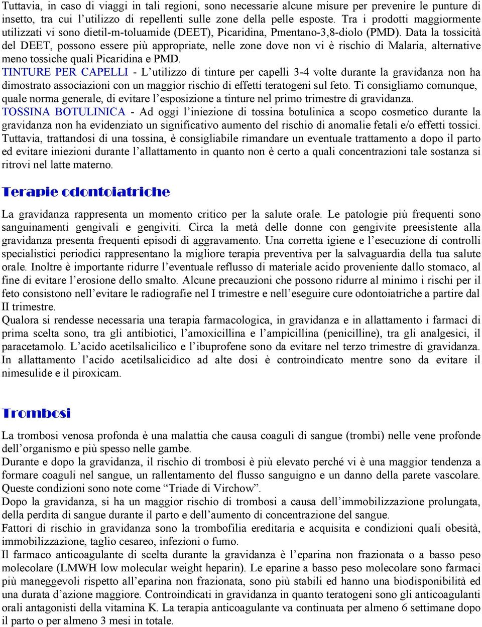 Data la tossicità del DEET, possono essere più appropriate, nelle zone dove non vi è rischio di Malaria, alternative meno tossiche quali Picaridina e PMD.