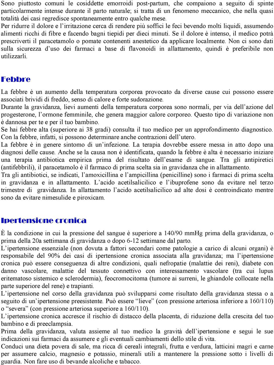 Per ridurre il dolore e l irritazione cerca di rendere più soffici le feci bevendo molti liquidi, assumendo alimenti ricchi di fibre e facendo bagni tiepidi per dieci minuti.