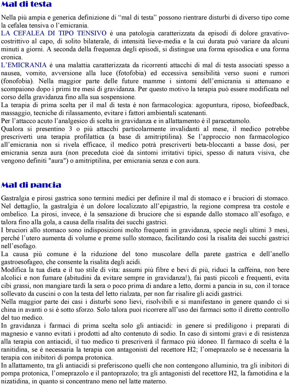 minuti a giorni. A seconda della frequenza degli episodi, si distingue una forma episodica e una forma cronica.