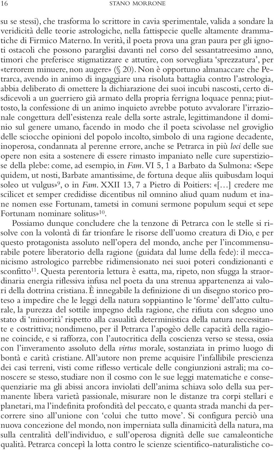 In verità, il poeta prova una gran paura per gli ignoti ostacoli che possono pararglisi davanti nel corso del sessantatreesimo anno, timori che preferisce stigmatizzare e attutire, con sorvegliata