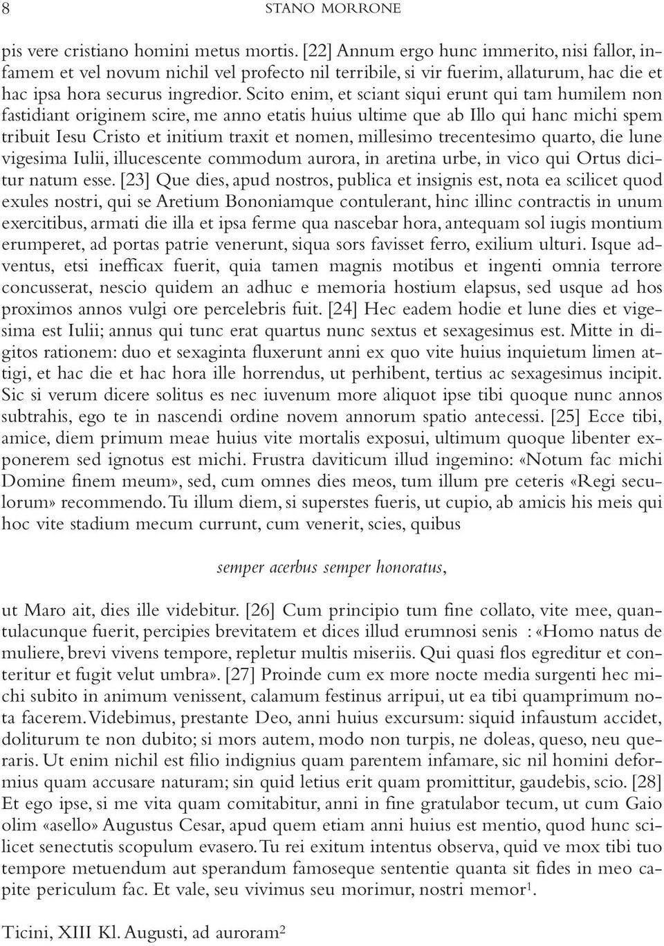 Scito enim, et sciant siqui erunt qui tam humilem non fastidiant originem scire, me anno etatis huius ultime que ab Illo qui hanc michi spem tribuit Iesu Cristo et initium traxit et nomen, millesimo