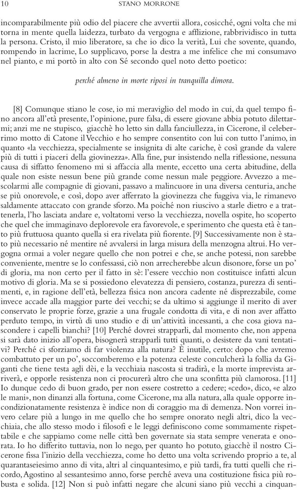 Cristo, il mio liberatore, sa che io dico la verità, Lui che sovente, quando, rompendo in lacrime, Lo supplicavo, porse la destra a me infelice che mi consumavo nel pianto, e mi portò in alto con Sé