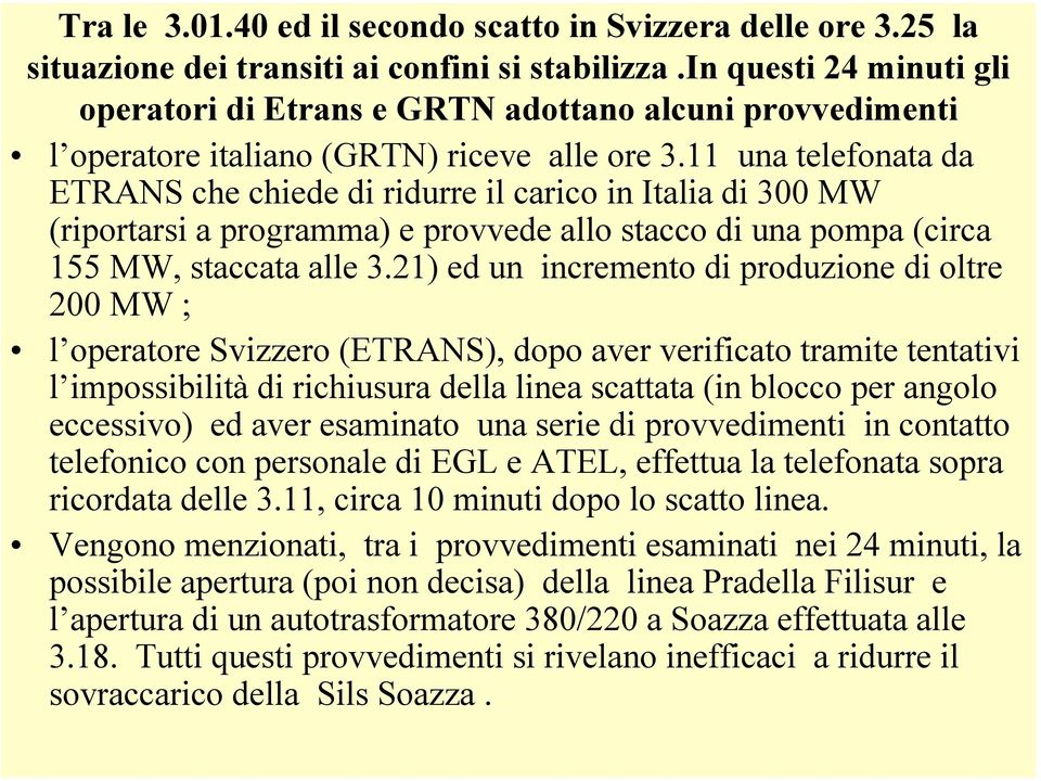 11 una telefonata da ETRANS che chiede di ridurre il carico in Italia di 300 MW (riportarsi a programma) e provvede allo stacco di una pompa (circa 155 MW, staccata alle 3.