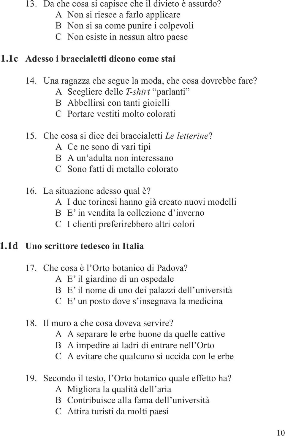 A Scegliere delle T-shirt parlanti B Abbellirsi con tanti gioielli C Portare vestiti molto colorati 15. Che cosa si dice dei braccialetti Le letterine?