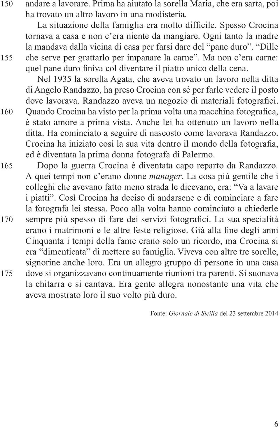 Ma non c era carne: quel pane duro finiva col diventare il piatto unico della cena.