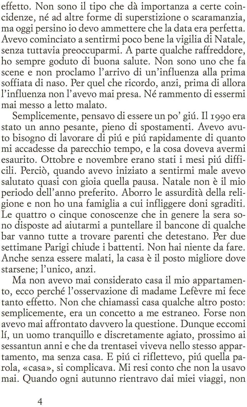 Non sono uno che fa scene e non proclamo l arrivo di un influenza alla prima soffiata di naso. Per quel che ricordo, anzi, prima di allora l influenza non l avevo mai presa.