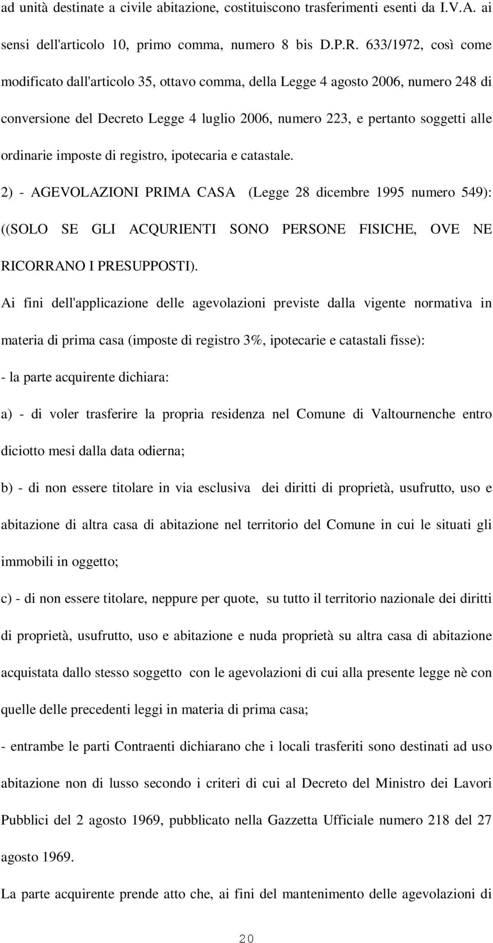 imposte di registro, ipotecaria e catastale. 2) - AGEVOLAZIONI PRIMA CASA (Legge 28 dicembre 1995 numero 549): ((SOLO SE GLI ACQURIENTI SONO PERSONE FISICHE, OVE NE RICORRANO I PRESUPPOSTI).