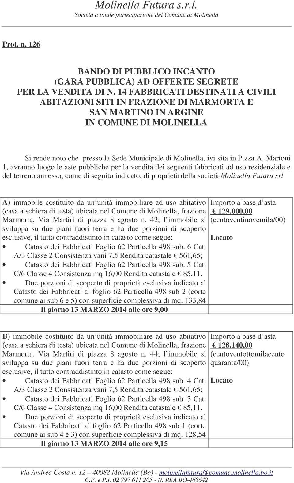 Martoni 1, avranno luogo le aste pubbliche per la vendita dei seguenti fabbricati ad uso residenziale e del terreno annesso, come di seguito indicato, di proprietà della società Molinella Futura srl