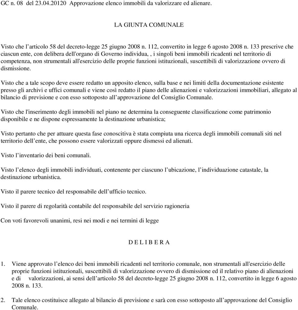 133 prescrive che ciascun ente, con delibera dell'organo di Governo individua,, i singoli beni immobili ricadenti nel territorio di competenza, non strumentali all'esercizio delle proprie funzioni