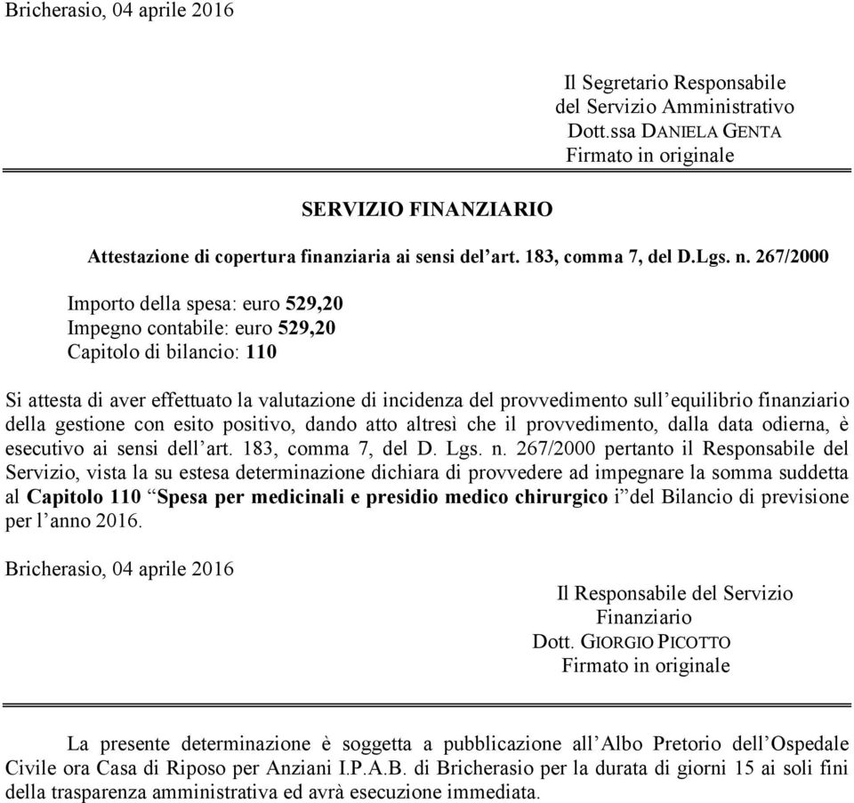 267/2000 Importo della spesa: euro 529,20 Impegno contabile: euro 529,20 Capitolo di bilancio: 110 Si attesta di aver effettuato la valutazione di incidenza del provvedimento sull equilibrio