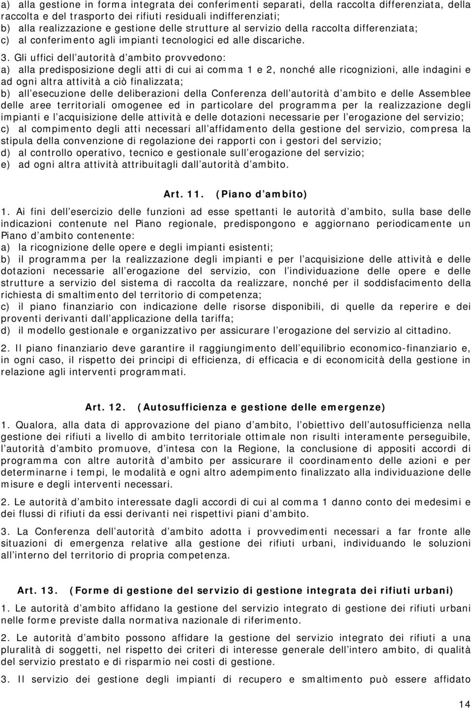 Gli uffici dell autorità d ambito provvedono: a) alla predisposizione degli atti di cui ai comma 1 e 2, nonché alle ricognizioni, alle indagini e ad ogni altra attività a ciò finalizzata; b) all