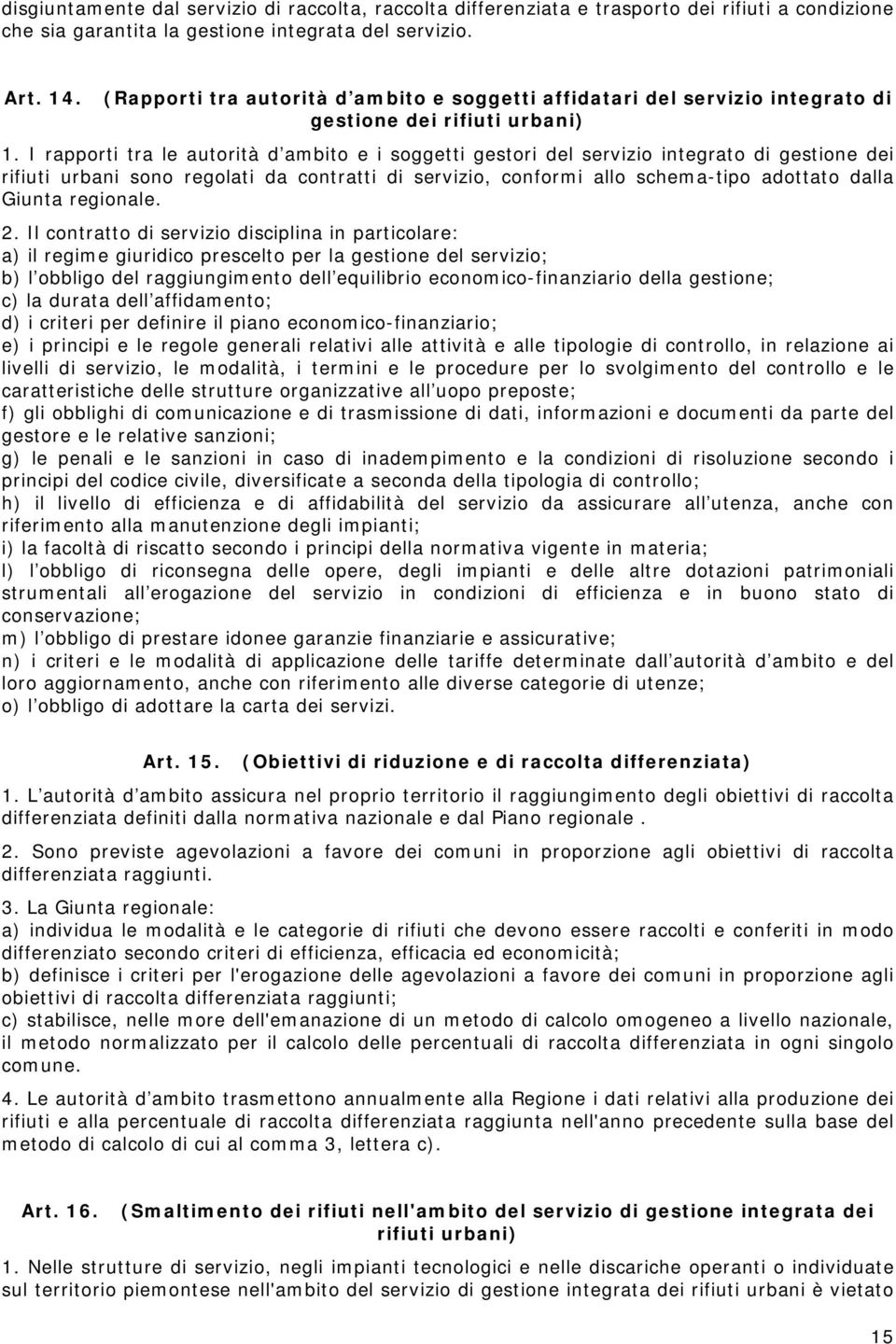 I rapporti tra le autorità d ambito e i soggetti gestori del servizio integrato di gestione dei rifiuti urbani sono regolati da contratti di servizio, conformi allo schema-tipo adottato dalla Giunta