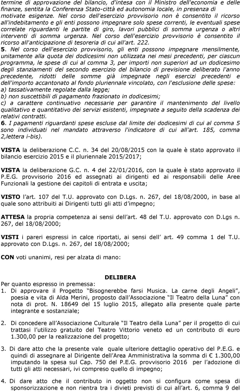 lavori pubblici di somma urgenza o altri interventi di somma urgenza. Nel corso dell'esercizio provvisorio è consentito il ricorso all'anticipazione di tesoreria di cui all'art. 222. 5.