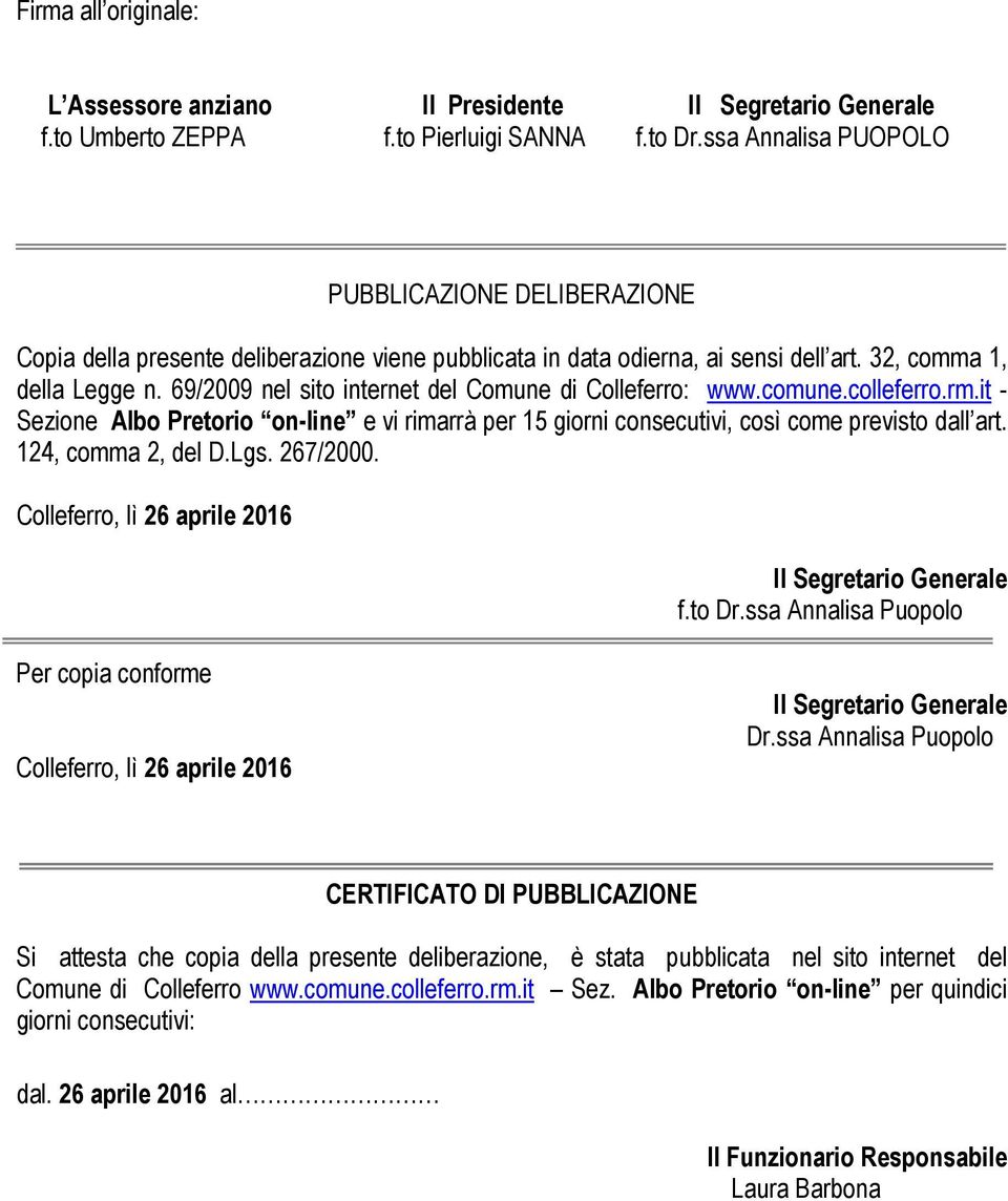 69/2009 nel sito internet del Comune di Colleferro: www.comune.colleferro.rm.it - Sezione Albo Pretorio on-line e vi rimarrà per 15 giorni consecutivi, così come previsto dall art.