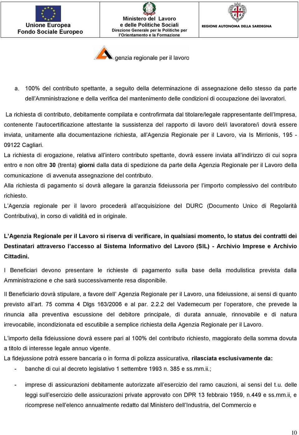 dvrà essere inviata, unitamente alla dcumentazine richiesta, all Agenzia Reginale per il Lavr, via Is Mirrinis, 195-09122 Cagliari.