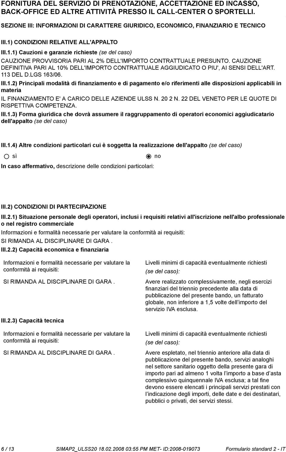 CAUZIONE DEFINITIVA PARI AL 10% DELL'IMPORTO CONTRATTUALE AGGIUDICATO O PIU', AI SENSI DELL'ART. 113 DEL D.LGS 163/06. III.1.2) Principali modalità di finanziamento e di pagamento e/o riferimenti alle disposizioni applicabili in materia IL FINANZIAMENTO E' A CARICO DELLE AZIENDE ULSS N.