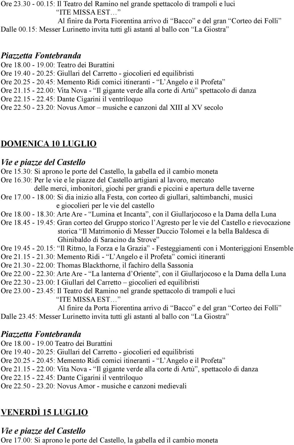 00: Vita Nova - Il gigante verde alla corte di Artù spettacolo di danza Ore 22.15-22.45: Dante Cigarini il ventriloquo Ore 22.50-23.